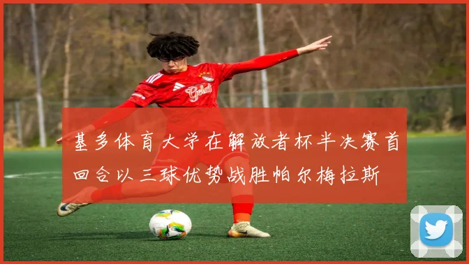 基多体育大学在解放者杯半决赛首回合以三球优势战胜帕尔梅拉斯