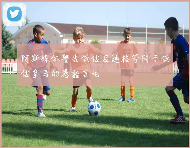 阿斯媒体警告低估吕迪格等同于低估皇马的愚蠢言论