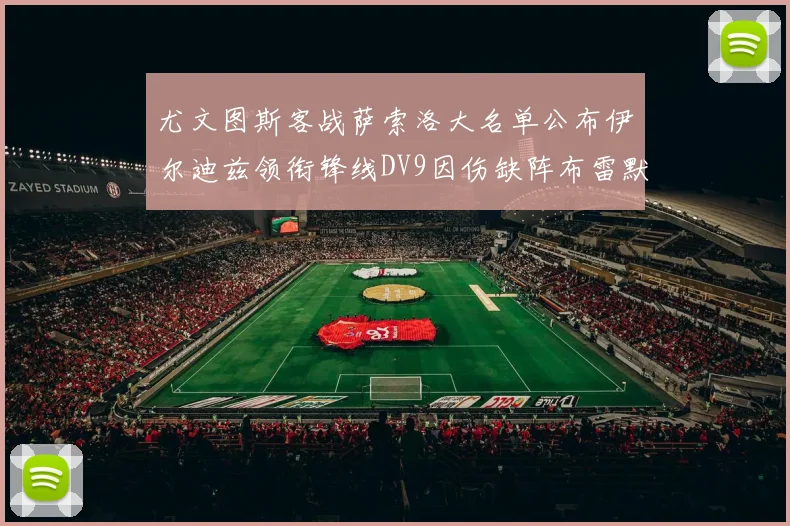 尤文图斯客战萨索洛大名单公布伊尔迪兹领衔锋线DV9因伤缺阵布雷默在列