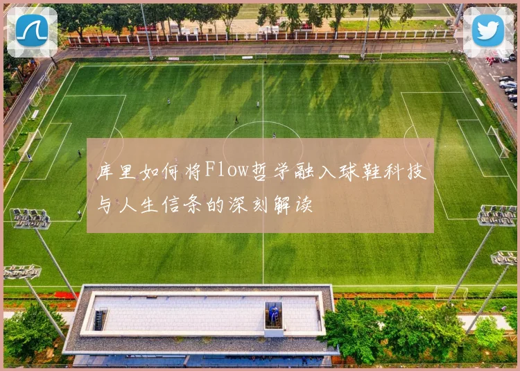 库里如何将Flow哲学融入球鞋科技与人生信条的深刻解读